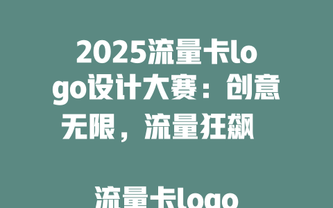 2025流量卡logo设计大赛：创意无限，流量狂飙  

流量卡logo全新升级！