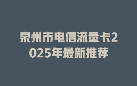 泉州市电信流量卡2025年最新推荐