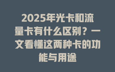 2025年光卡和流量卡有什么区别？一文看懂这两种卡的功能与用途