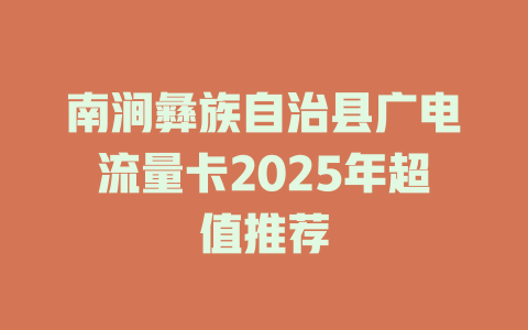 南涧彝族自治县广电流量卡2025年超值推荐