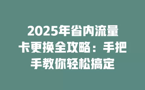 2025年省内流量卡更换全攻略：手把手教你轻松搞定