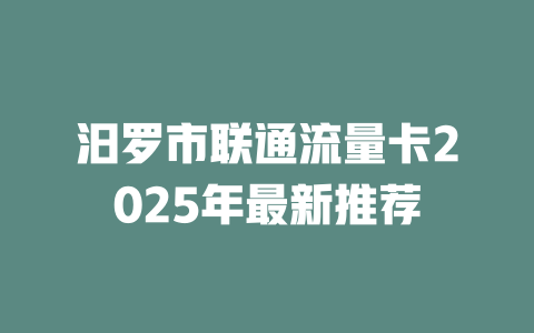 汨罗市联通流量卡2025年最新推荐
