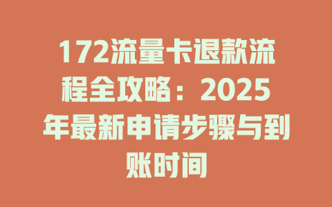 172流量卡退款流程全攻略：2025年最新申请步骤与到账时间