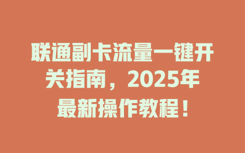 联通副卡流量一键开关指南，2025年最新操作教程！