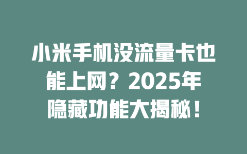 小米手机没流量卡也能上网？2025年隐藏功能大揭秘！