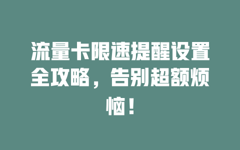 流量卡限速提醒设置全攻略，告别超额烦恼！