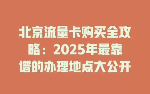 北京流量卡购买全攻略：2025年最靠谱的办理地点大公开
