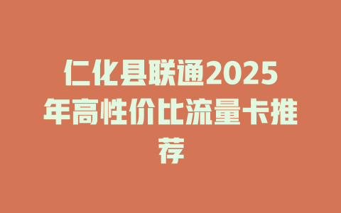 仁化县联通2025年高性价比流量卡推荐