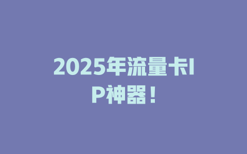 2025年流量卡IP神器！