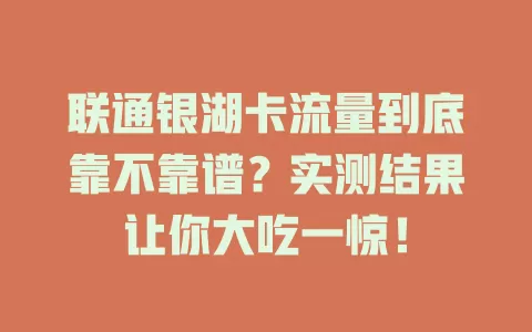 联通银湖卡流量到底靠不靠谱？实测结果让你大吃一惊！