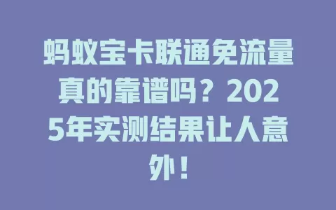 蚂蚁宝卡联通免流量真的靠谱吗？2025年实测结果让人意外！