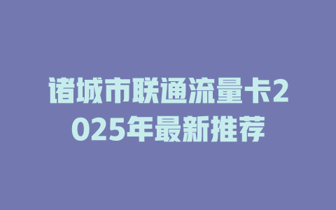 诸城市联通流量卡2025年最新推荐