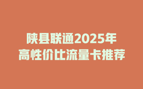 陕县联通2025年高性价比流量卡推荐
