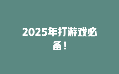 2025年打游戏必备！