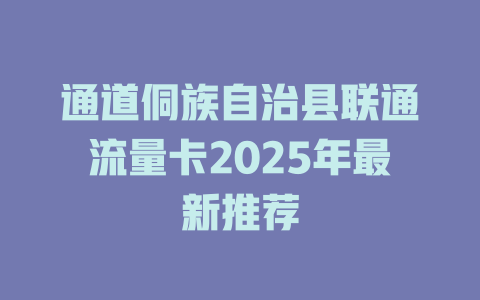 通道侗族自治县联通流量卡2025年最新推荐