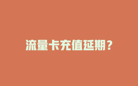 流量卡充值延期？