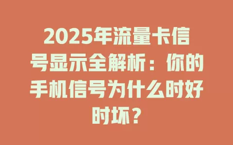 2025年流量卡信号显示全解析：你的手机信号为什么时好时坏？