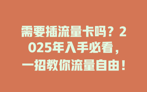 需要插流量卡吗？2025年入手必看，一招教你流量自由！