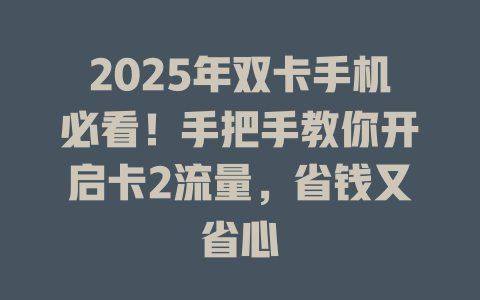 2025年双卡手机必看！手把手教你开启卡2流量，省钱又省心