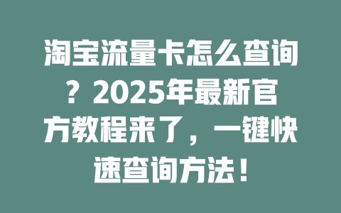 淘宝流量卡怎么查询？2025年最新官方教程来了，一键快速查询方法！