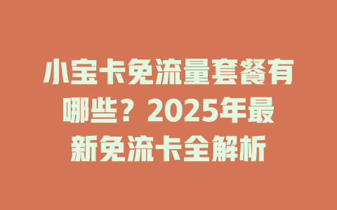 小宝卡免流量套餐有哪些？2025年最新免流卡全解析