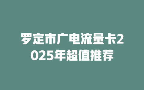 罗定市广电流量卡2025年超值推荐