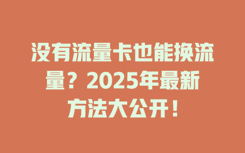 没有流量卡也能换流量？2025年最新方法大公开！