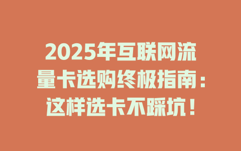 2025年互联网流量卡选购终极指南：这样选卡不踩坑！