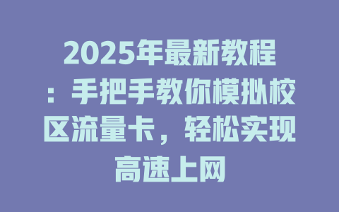 2025年最新教程：手把手教你模拟校区流量卡，轻松实现高速上网