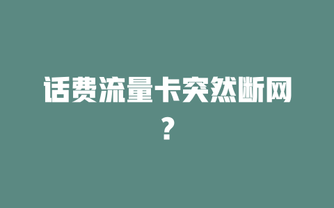 话费流量卡突然断网？
