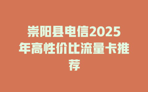 崇阳县电信2025年高性价比流量卡推荐