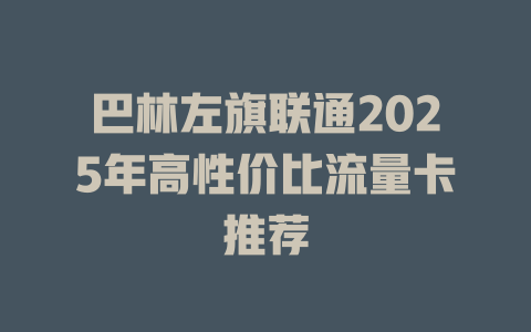 巴林左旗联通2025年高性价比流量卡推荐