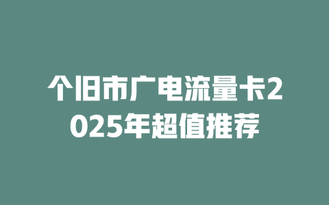 个旧市广电流量卡2025年超值推荐