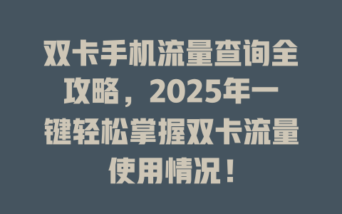双卡手机流量查询全攻略，2025年一键轻松掌握双卡流量使用情况！