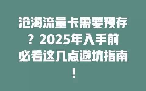 沧海流量卡需要预存？2025年入手前必看这几点避坑指南！