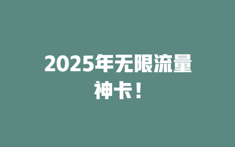 2025年无限流量神卡！