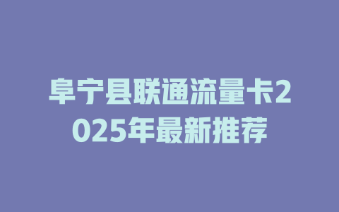 阜宁县联通流量卡2025年最新推荐