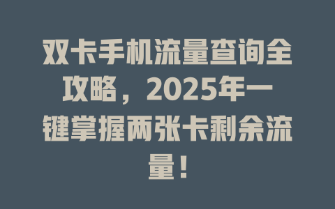 双卡手机流量查询全攻略，2025年一键掌握两张卡剩余流量！