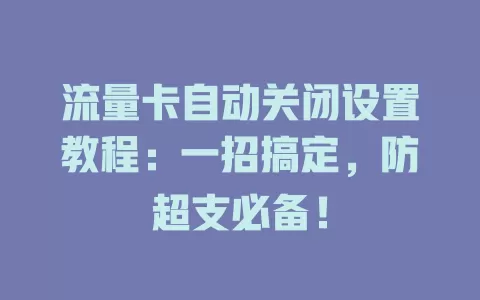 流量卡自动关闭设置教程：一招搞定，防超支必备！