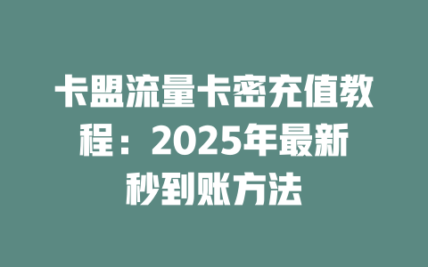 卡盟流量卡密充值教程：2025年最新秒到账方法