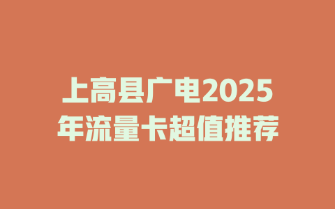 上高县广电2025年流量卡超值推荐