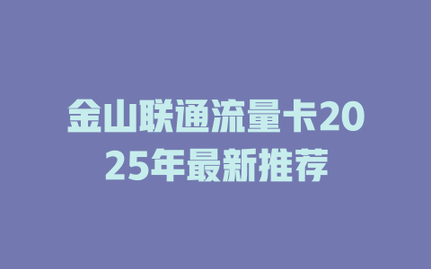 金山联通流量卡2025年最新推荐