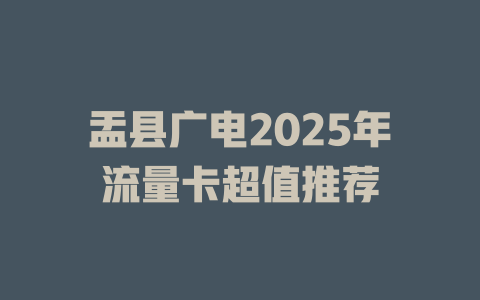 盂县广电2025年流量卡超值推荐