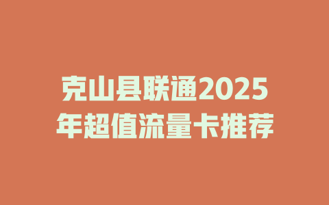 克山县联通2025年超值流量卡推荐