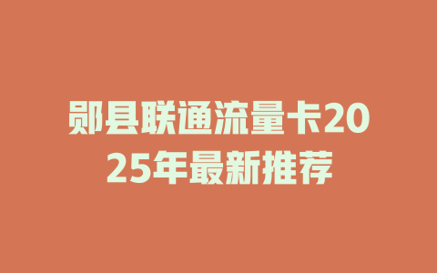 郧县联通流量卡2025年最新推荐