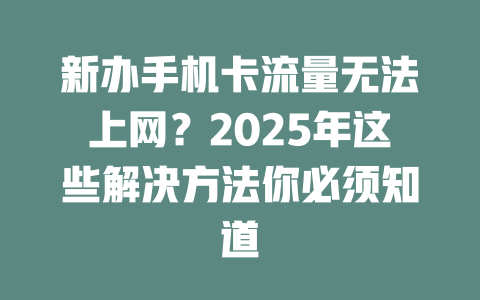 新办手机卡流量无法上网？2025年这些解决方法你必须知道