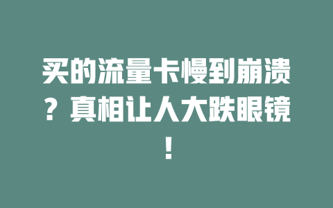 买的流量卡慢到崩溃？真相让人大跌眼镜！