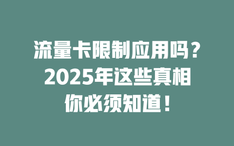 流量卡限制应用吗？2025年这些真相你必须知道！