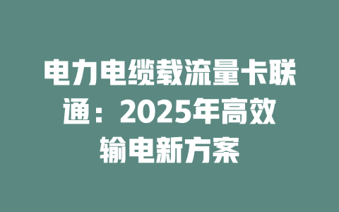 电力电缆载流量卡联通：2025年高效输电新方案