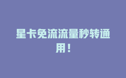 星卡免流流量秒转通用！